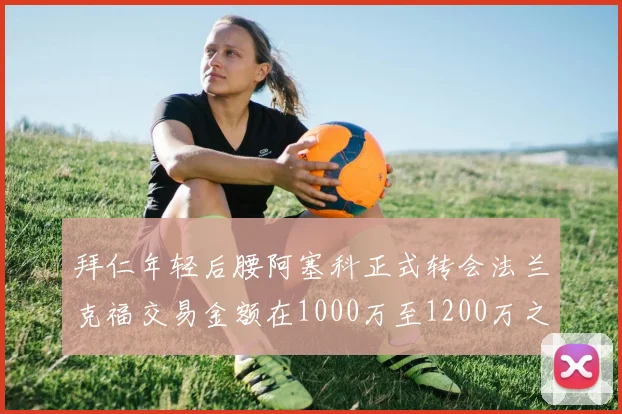 拜仁年轻后腰阿塞科正式转会法兰克福交易金额在1000万至1200万之间