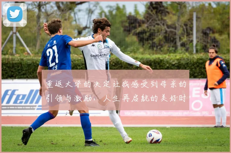 重返大学的决定让我感受到母亲的引领与激励，人生再启航的美好时刻